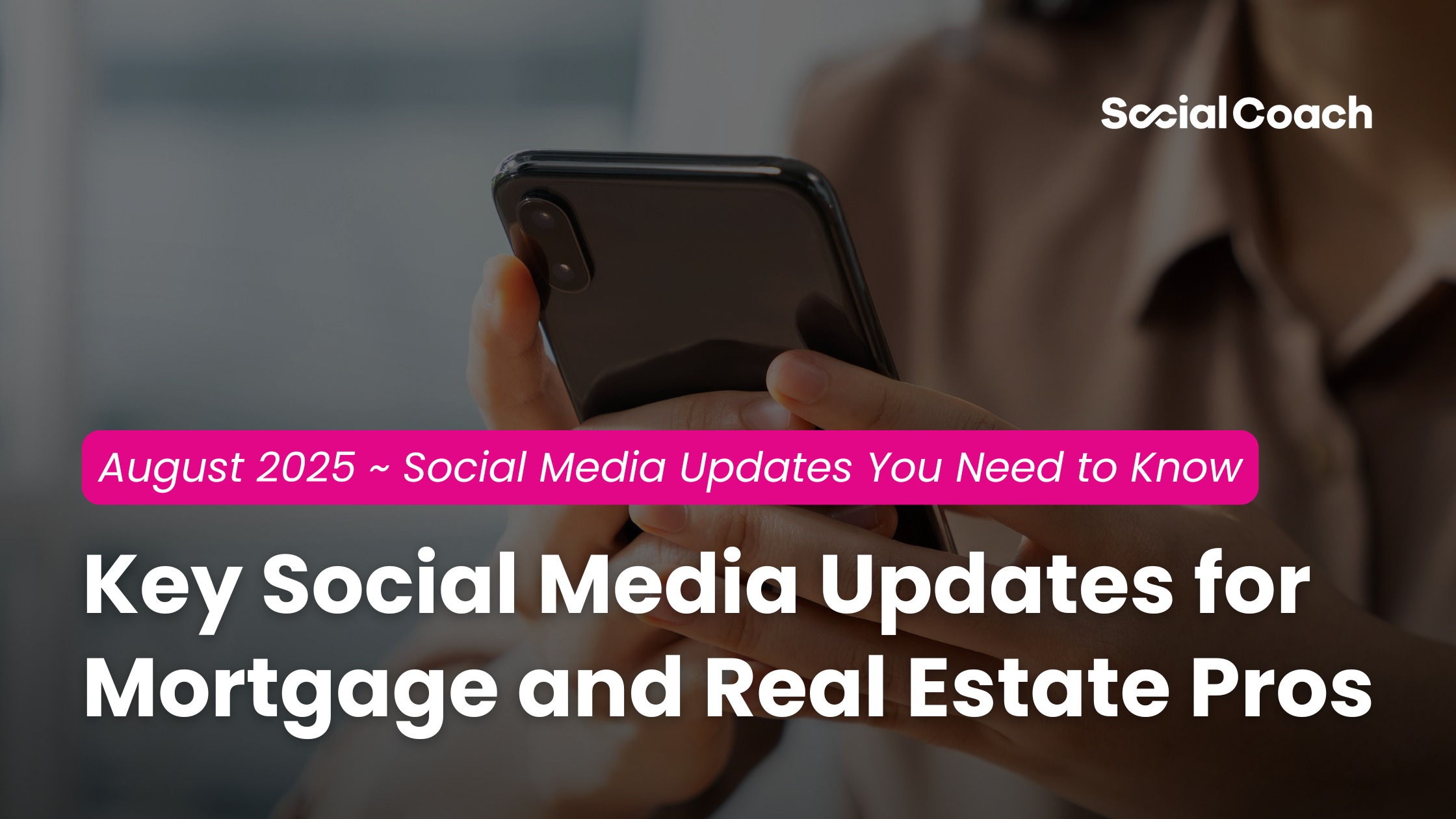 Social Media Updates You Need to Know for August 2025: Key Social Media Updates for Mortgage and Real Estate Pros