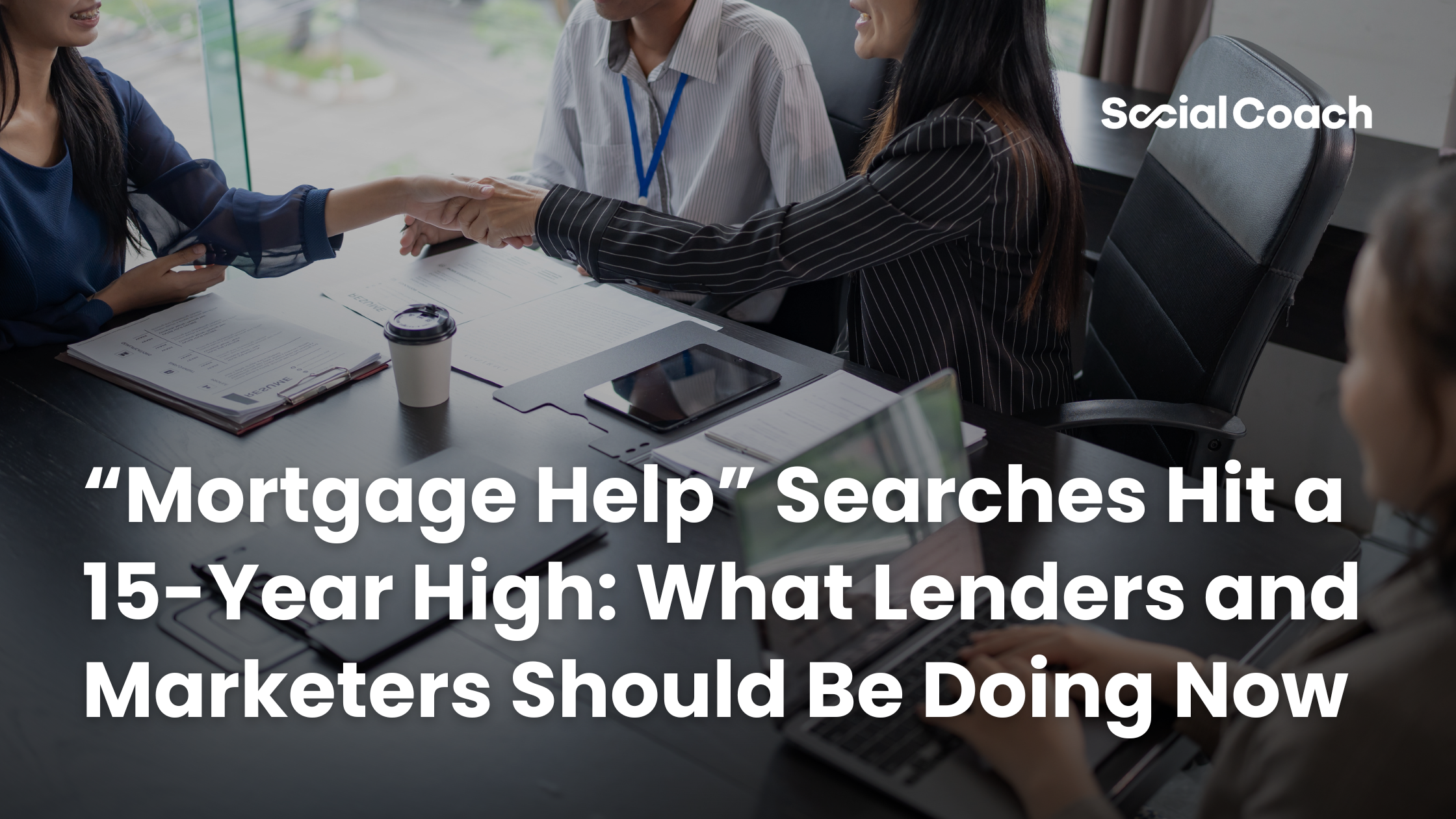 “Mortgage Help” Searches Hit a 15-Year High: What Lenders and Marketers Should Be Doing Now ~ SocialCoach