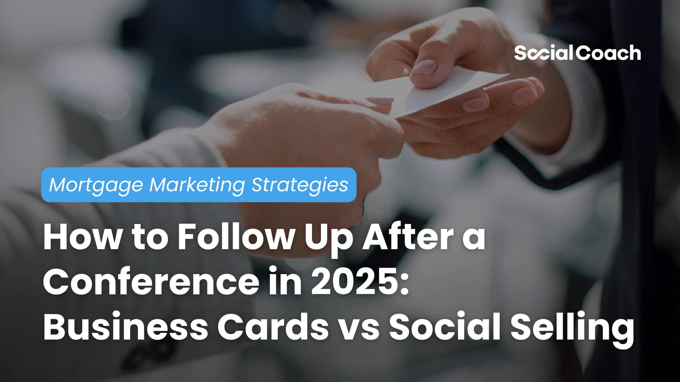 Mortgage Marketing Strategies: How to Follow Up After a Conference in 2025: Business Cards vs Social Selling