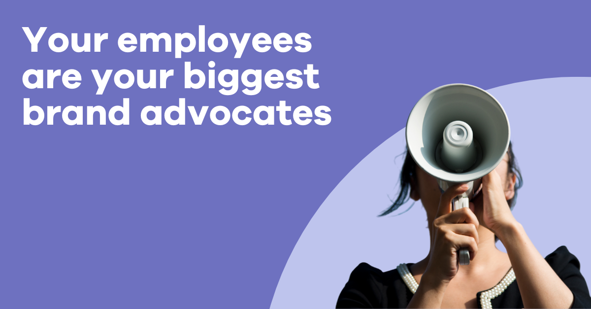 Your employees are your biggest brand advocates