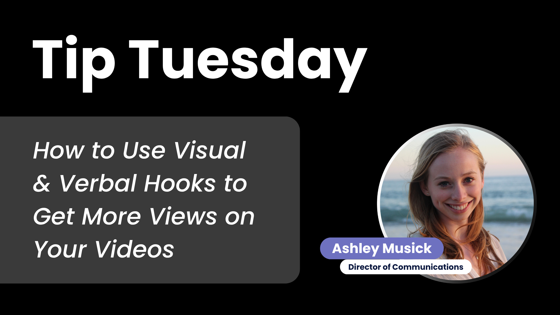 Tip Tuesday ~ Stop the Scroll: How to Use Visual & Verbal Hooks to Get More Views on Your Videos ~ Ashley Musick, Director of Communications